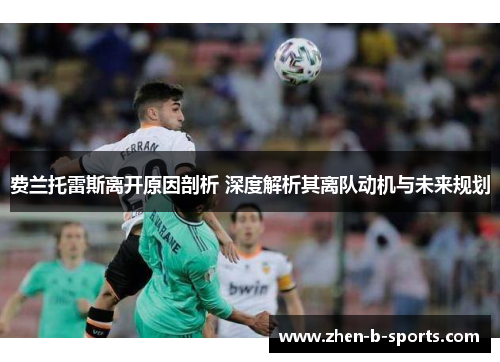 费兰托雷斯离开原因剖析 深度解析其离队动机与未来规划