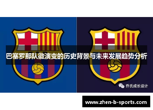 巴塞罗那队徽演变的历史背景与未来发展趋势分析 巴塞罗那队徽演变的历史背景与未来发展趋势分析