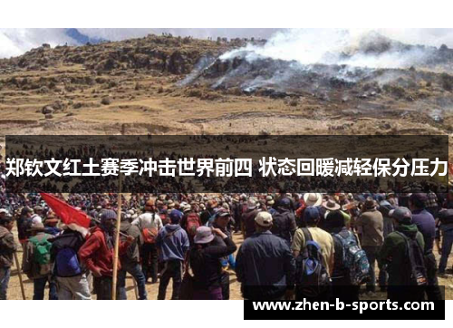 郑钦文红土赛季冲击世界前四 状态回暖减轻保分压力