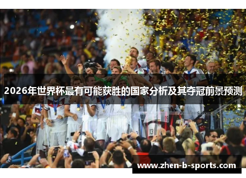 2026年世界杯最有可能获胜的国家分析及其夺冠前景预测 2026年世界杯最有可能获胜的国家分析及其夺冠前景预测